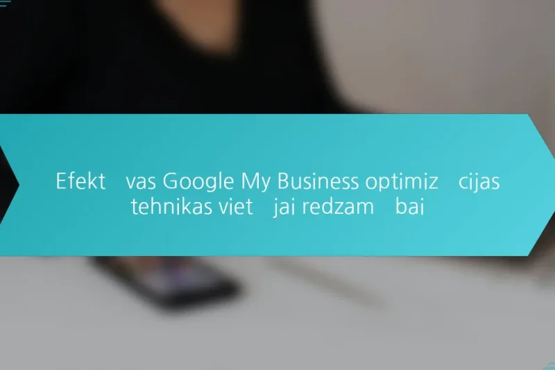 Efektīvas Google My Business optimizācijas tehnikas vietējai redzamībai