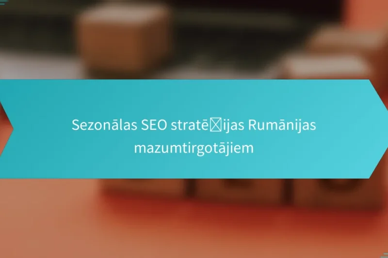 Sezonālas SEO stratēģijas Rumānijas mazumtirgotājiem