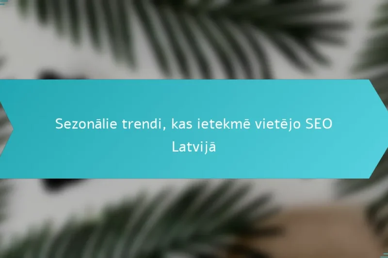 Sezonālie trendi, kas ietekmē vietējo SEO Latvijā