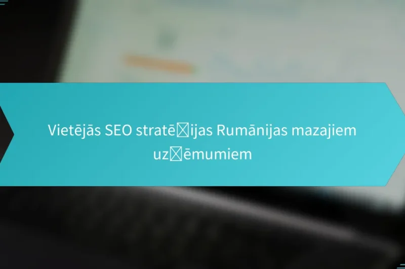 Vietējās SEO stratēģijas Rumānijas mazajiem uzņēmumiem