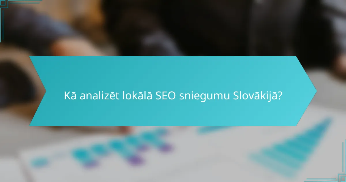 Kā analizēt lokālā SEO sniegumu Slovākijā?