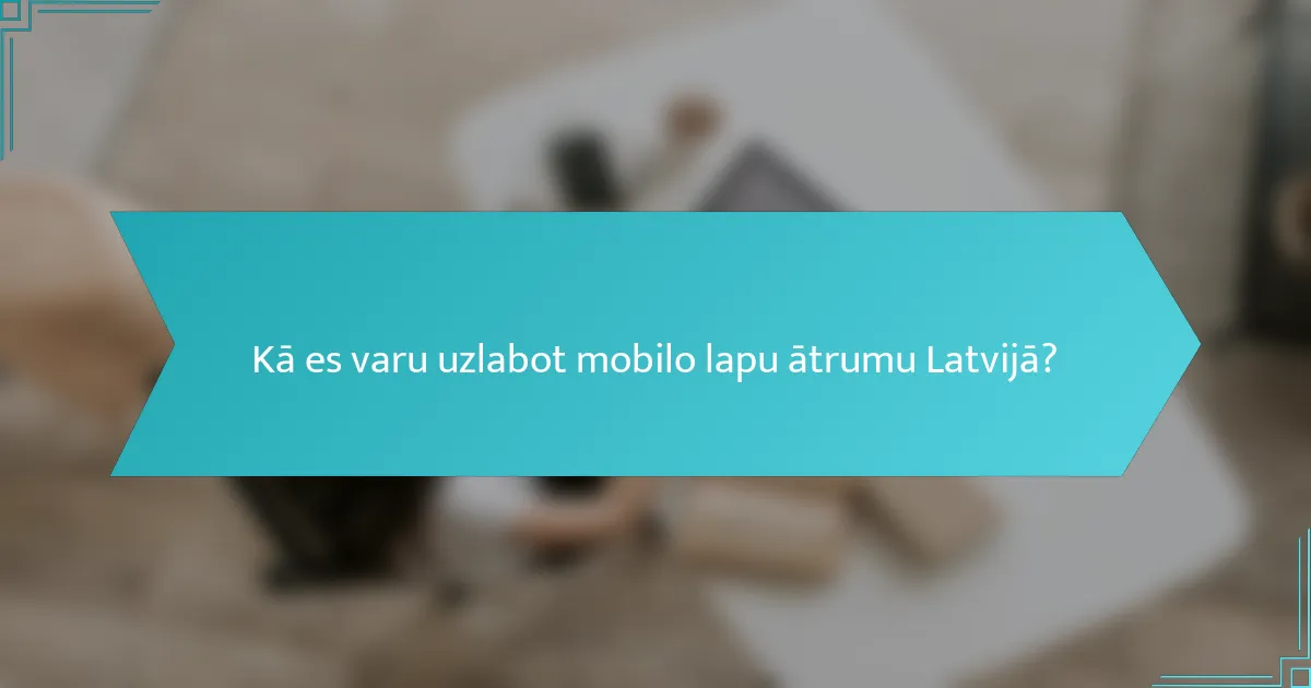 Kā es varu uzlabot mobilo lapu ātrumu Latvijā?
