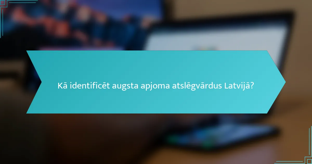 Kā identificēt augsta apjoma atslēgvārdus Latvijā?