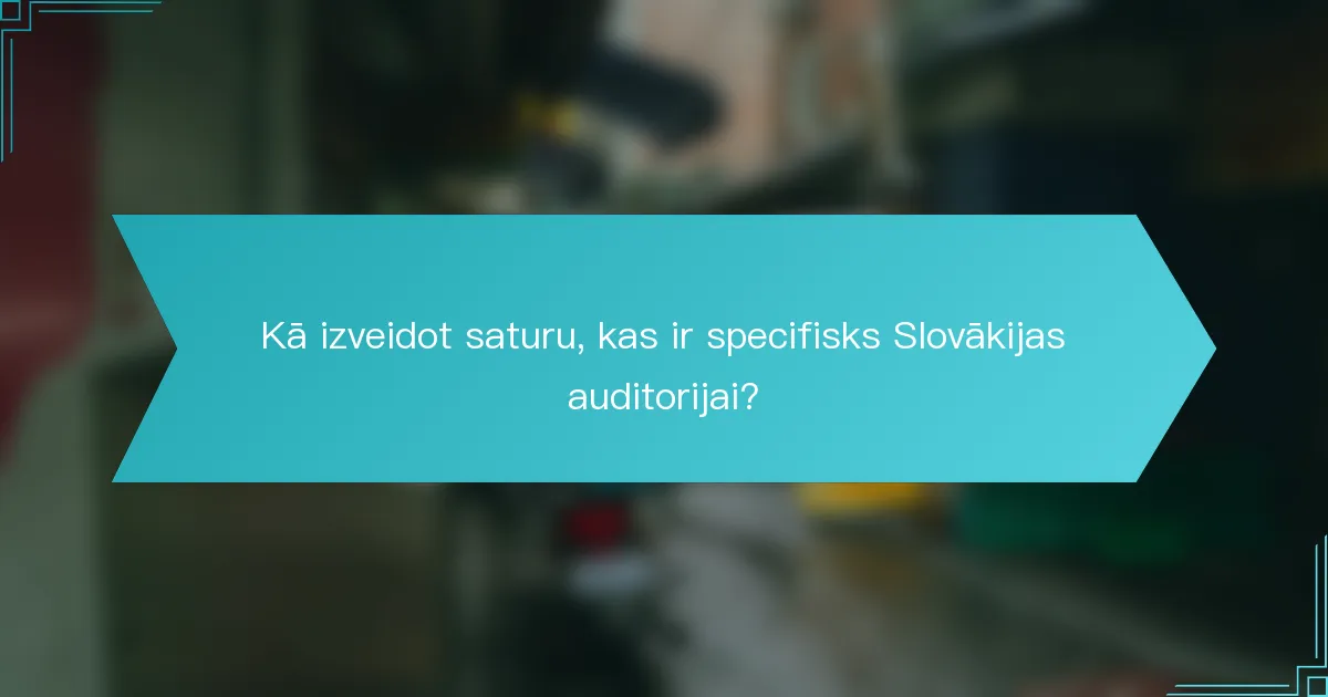 Kā izveidot saturu, kas ir specifisks Slovākijas auditorijai?