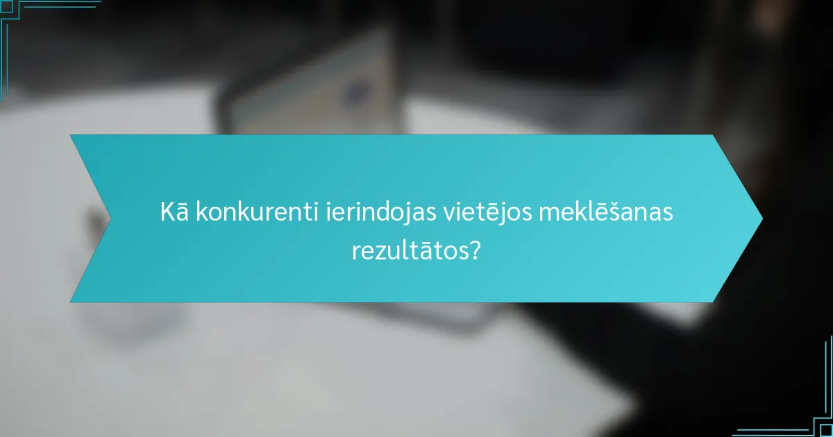Kā konkurenti ierindojas vietējos meklēšanas rezultātos?