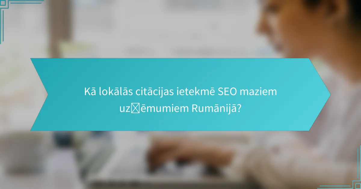 Kā lokālās citācijas ietekmē SEO maziem uzņēmumiem Rumānijā?