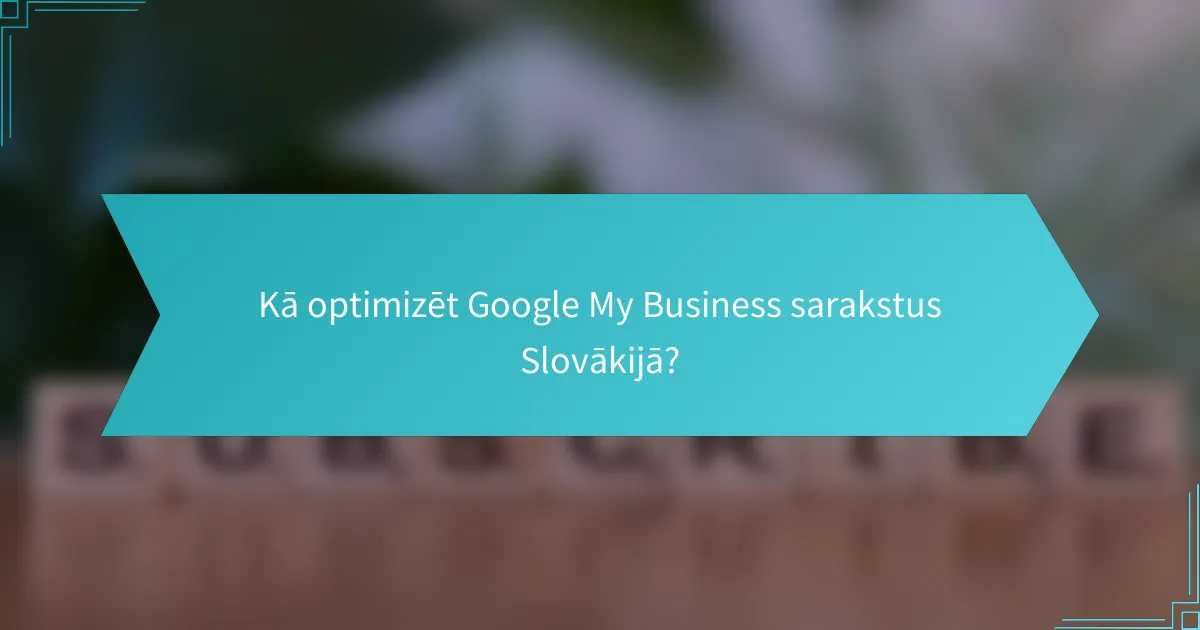 Kā optimizēt Google My Business sarakstus Slovākijā?