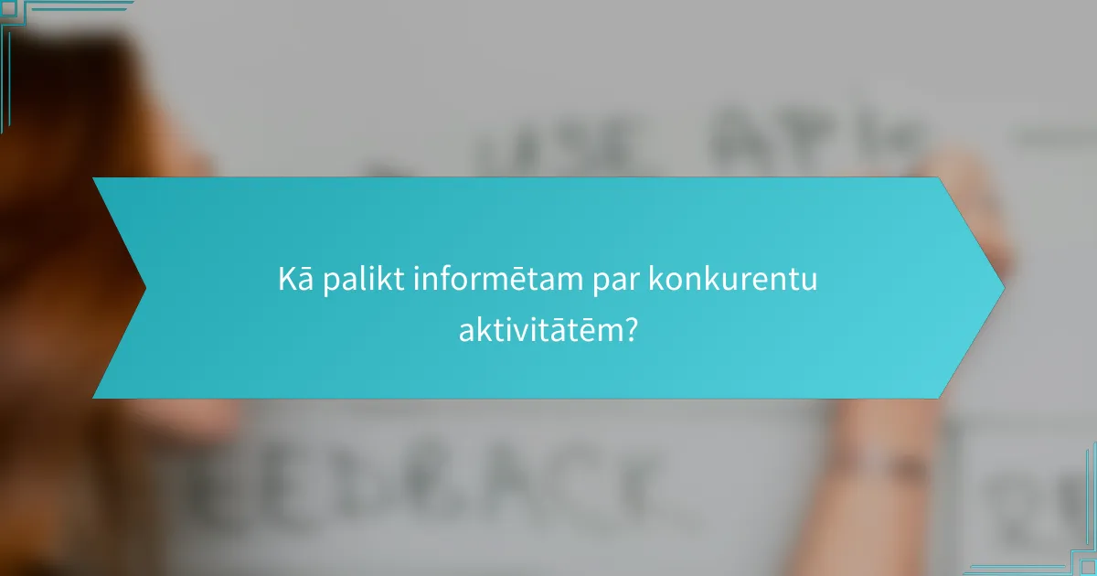 Kā palikt informētam par konkurentu aktivitātēm?