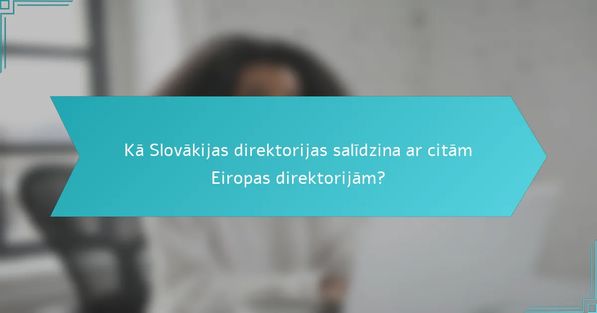 Kā Slovākijas direktorijas salīdzina ar citām Eiropas direktorijām?