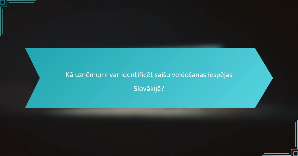 Kā uzņēmumi var identificēt saišu veidošanas iespējas Slovākijā?