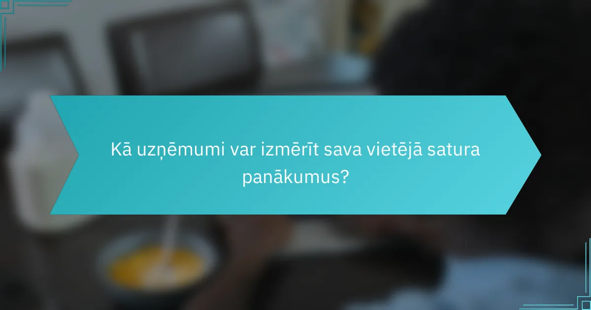 Kā uzņēmumi var izmērīt sava vietējā satura panākumus?