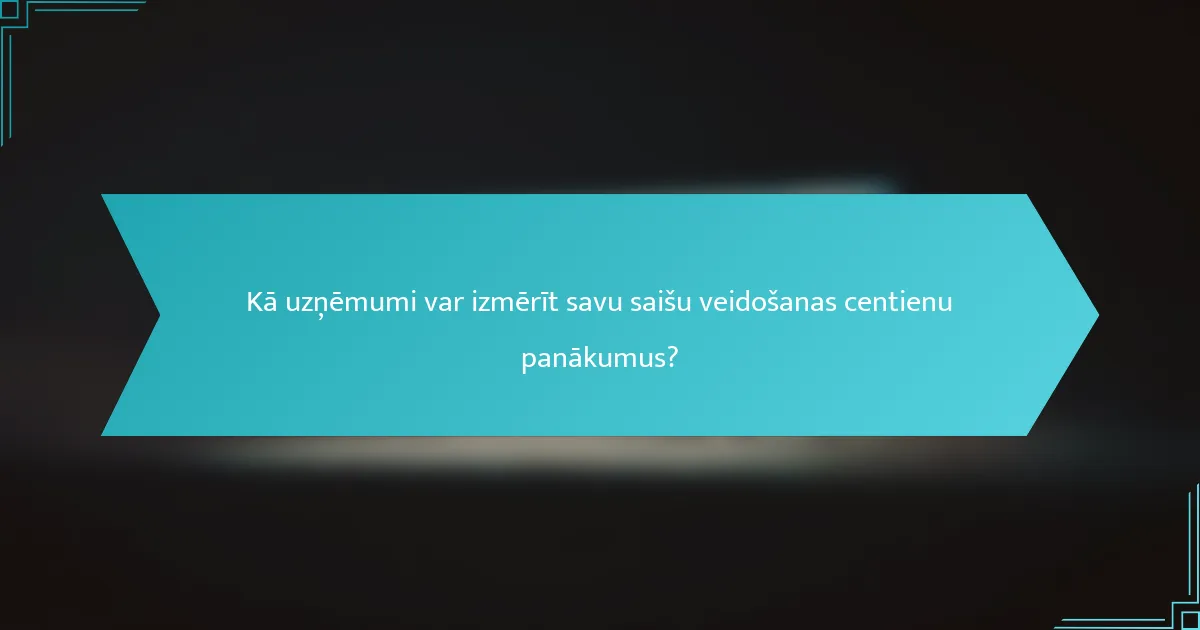 Kā uzņēmumi var izmērīt savu saišu veidošanas centienu panākumus?