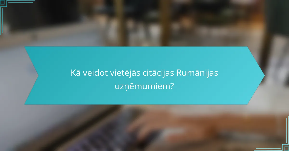 Kā veidot vietējās citācijas Rumānijas uzņēmumiem?