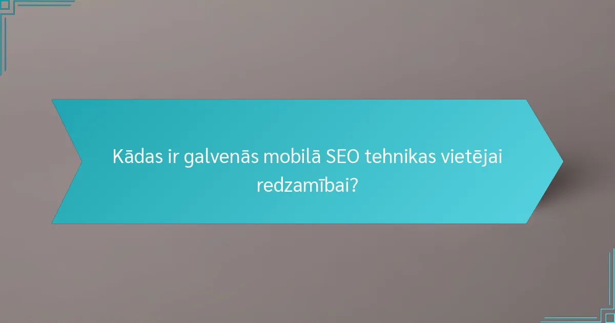 Kādas ir galvenās mobilā SEO tehnikas vietējai redzamībai?