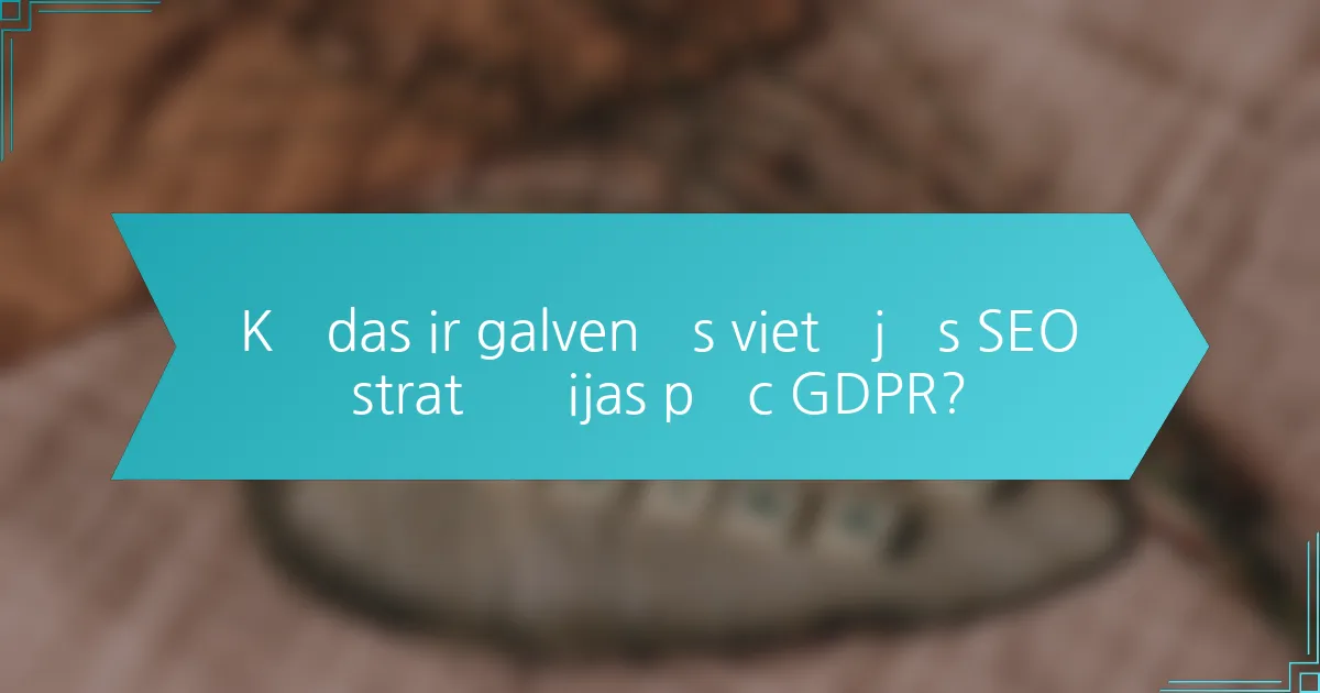 Kādas ir galvenās vietējās SEO stratēģijas pēc GDPR?
