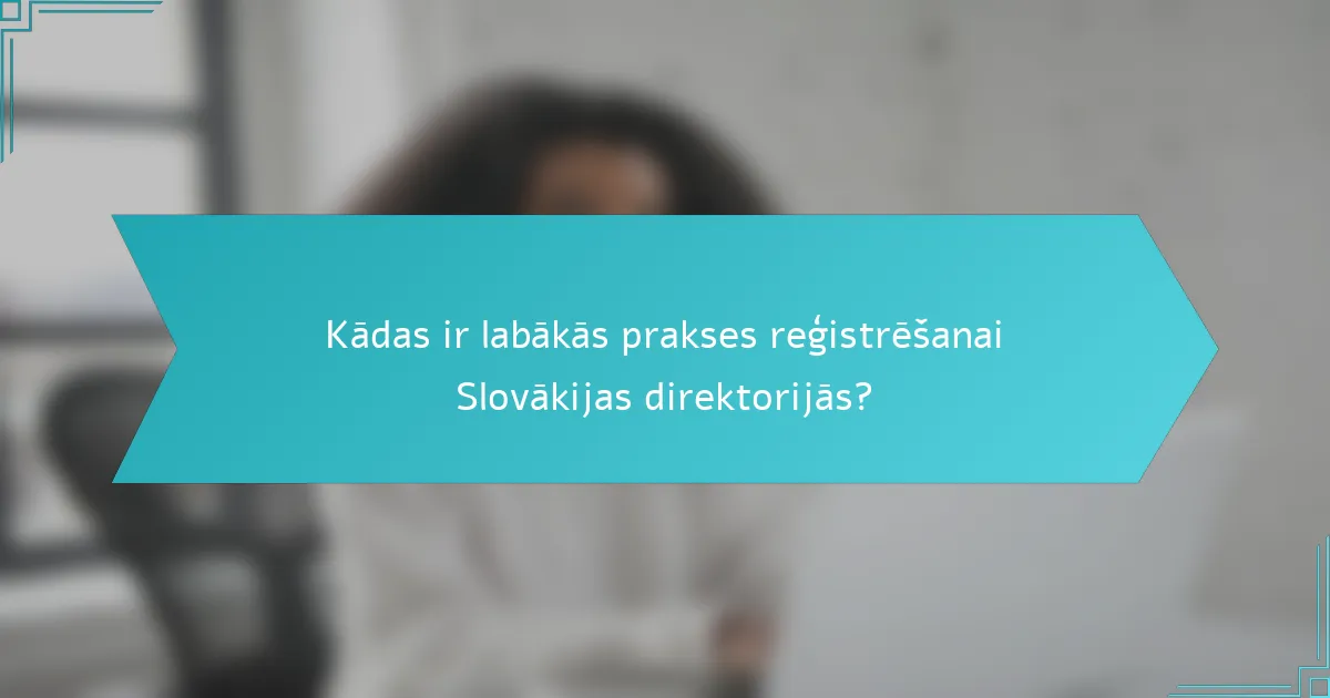 Kādas ir labākās prakses reģistrēšanai Slovākijas direktorijās?
