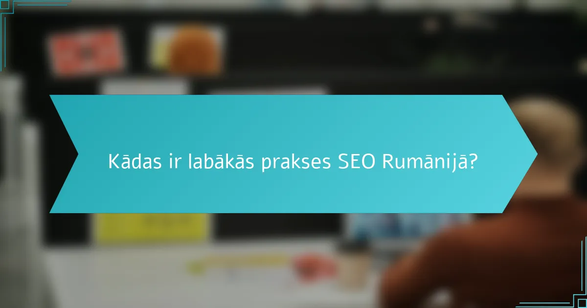 Kādas ir labākās prakses SEO Rumānijā?