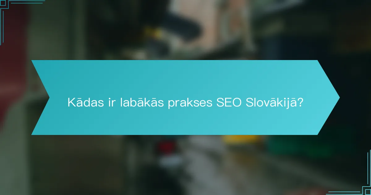 Kādas ir labākās prakses SEO Slovākijā?