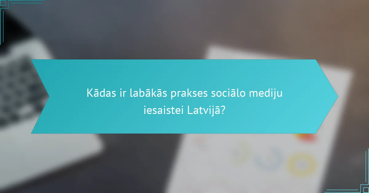 Kādas ir labākās prakses sociālo mediju iesaistei Latvijā?