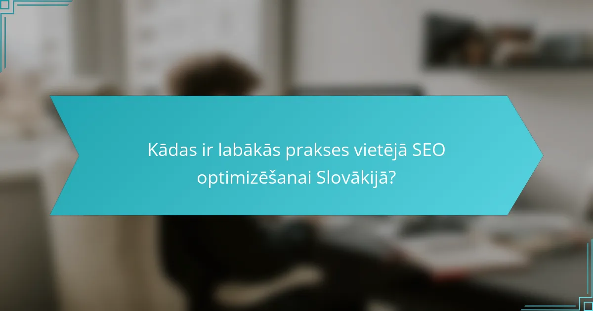 Kādas ir labākās prakses vietējā SEO optimizēšanai Slovākijā?