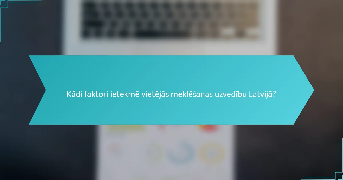 Kādi faktori ietekmē vietējās meklēšanas uzvedību Latvijā?
