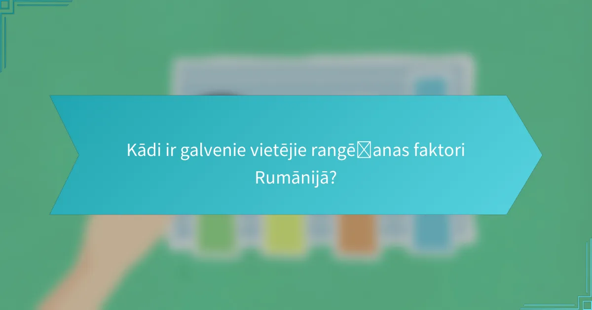 Kādi ir galvenie vietējie rangēšanas faktori Rumānijā?