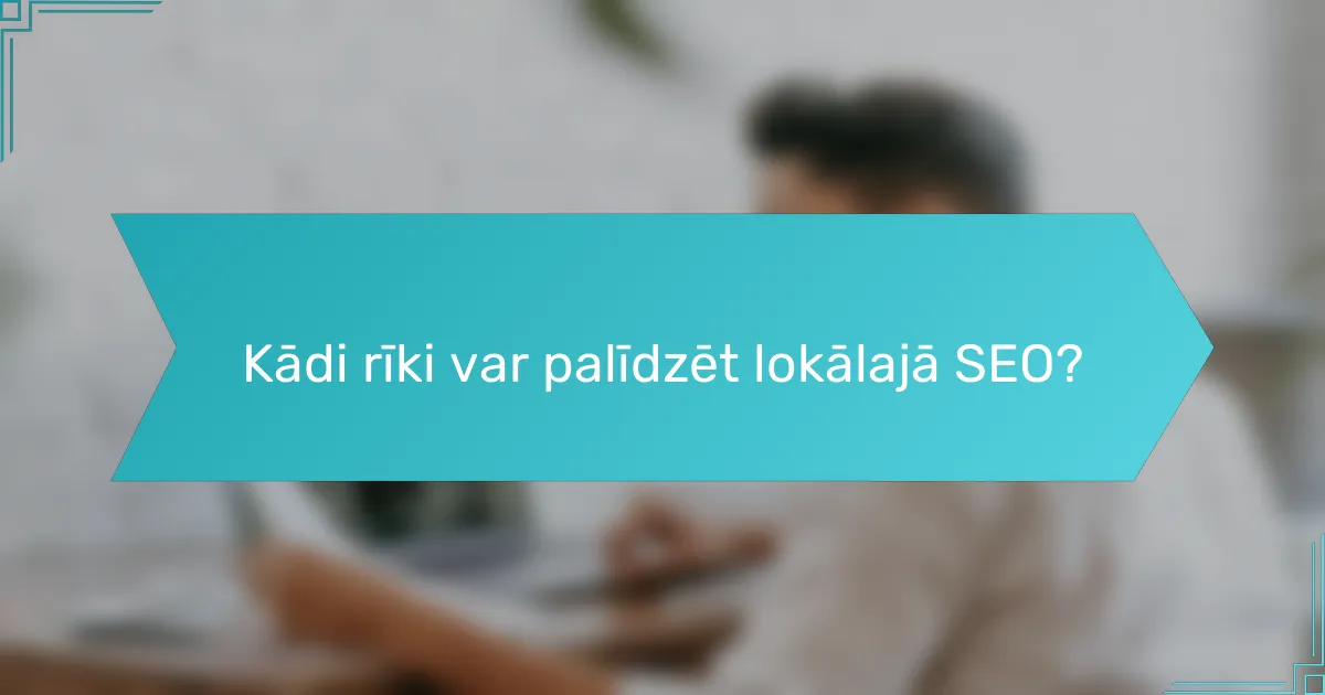 Kādi rīki var palīdzēt lokālajā SEO?