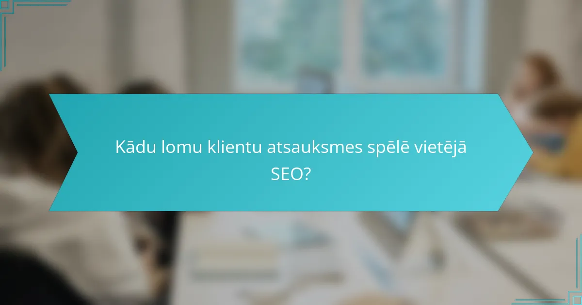 Kādu lomu klientu atsauksmes spēlē vietējā SEO?
