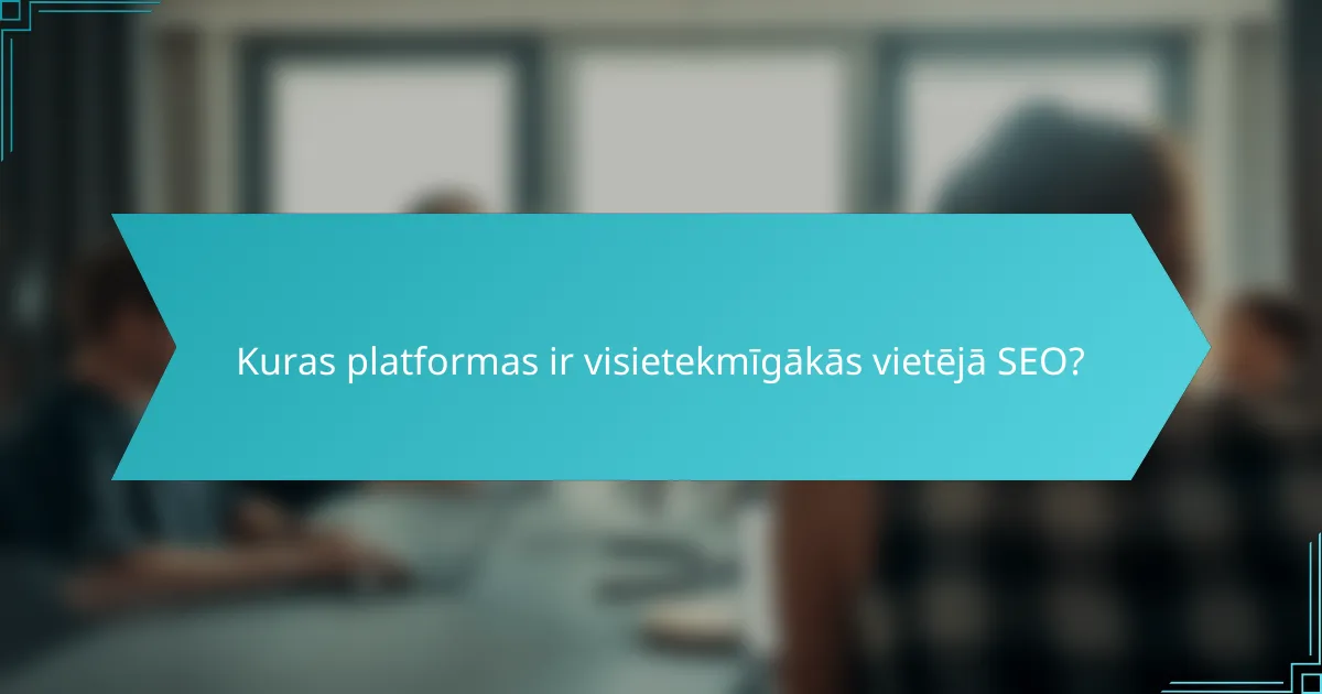 Kuras platformas ir visietekmīgākās vietējā SEO?